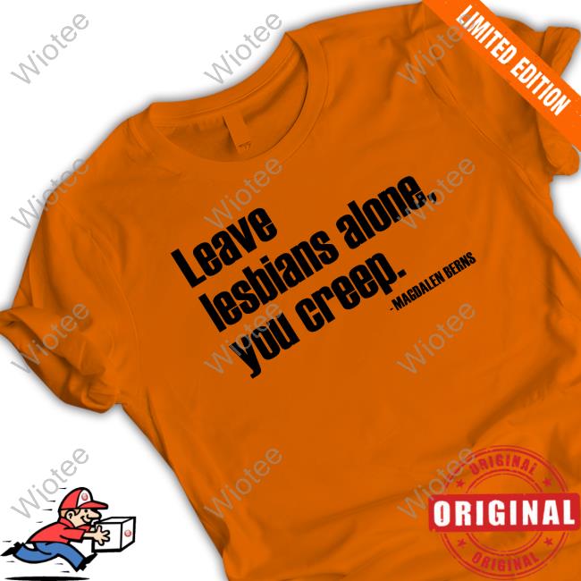 Leave Lesbians Alone You Creep T Shirt