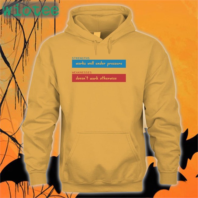 Strengths Works Well Under Pressure Sweatshirt Weaknesses Doesn't Work Otherwise Strengths Works Well Under Pressure Weaknesses Doesn't Work Otherwise Tee