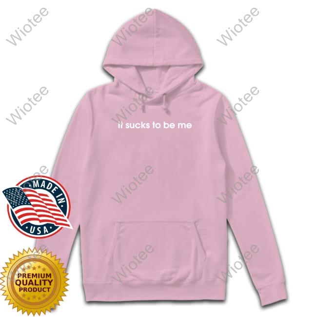 Shirts That Go Hard It Sucks To Be Me Hoodie Shirts That Go Hard It Sucks To Be Me Shirt Shirtsthtgohard