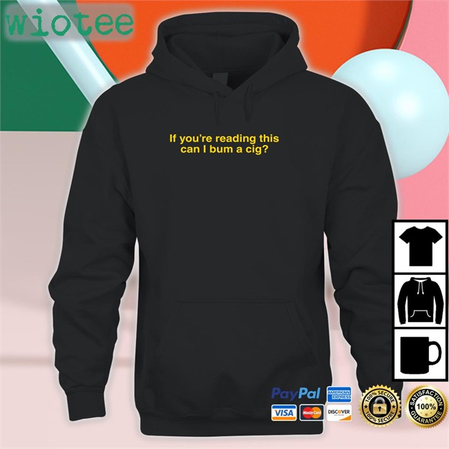 Shitheadsteve Shop If You're Reading This Can I Bum A Cig Sweatshirt