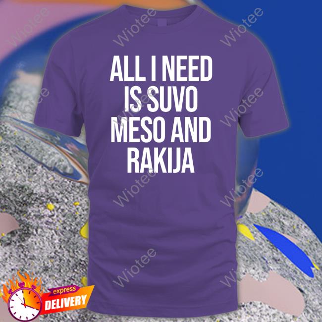 Official Slovenia All I Need Is Suvo Meso And Rakija Shirt MFFL
