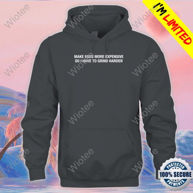 Make Eggs More Expensive So I Have To Grind Harder Crewneck Sweatshirt Shitheadsteve Merch