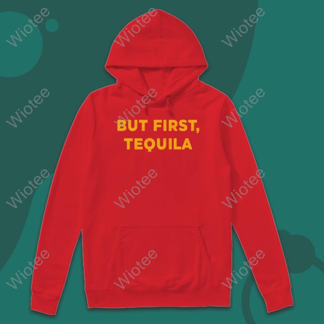 But First Tequila Shirts