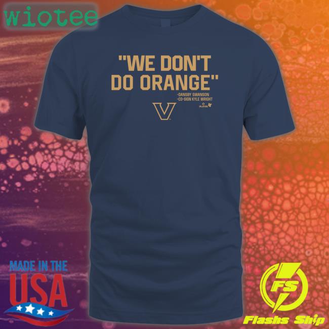 Vanderbilt Athletics Vanderbilt Baseball We Don't Do Orange Shirt BreakingT Shop BreakingT Shop Vanderbilt Athletics Vanderbilt Baseball We Don't Do Orange Shirt