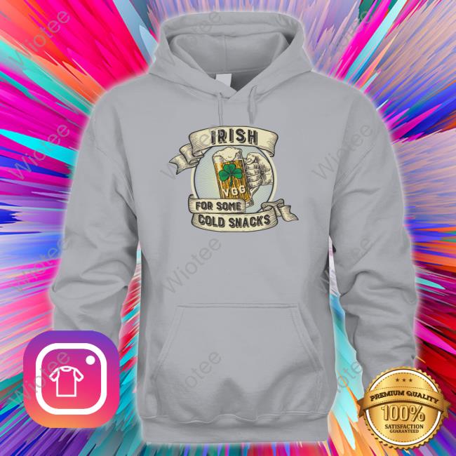 St. Patrick's Day Shirt Irish For Some Cold Snacks Sweatshirt