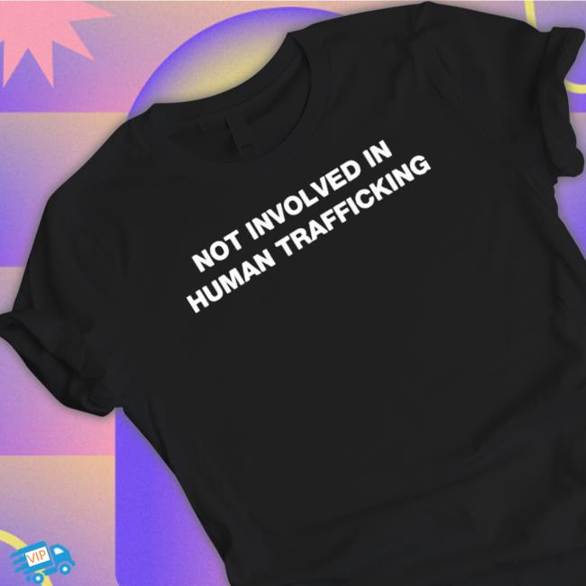 Official Not Involved In Human Trafficking Long Sleeve Shirt Official Not Involved In Human Trafficking Sweatshirts
