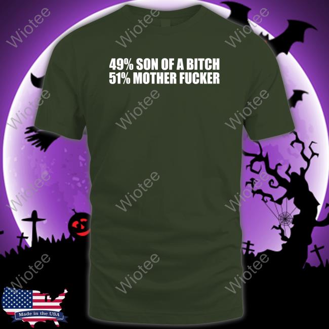 49% Son Of A Bitch 51% Mother Fucker Long Sleeve Shirt Shirts That Go Hard 49% Son Of A Bitch 51% Mother Fucker Hooded Sweatshirt Shirtsthtgohard