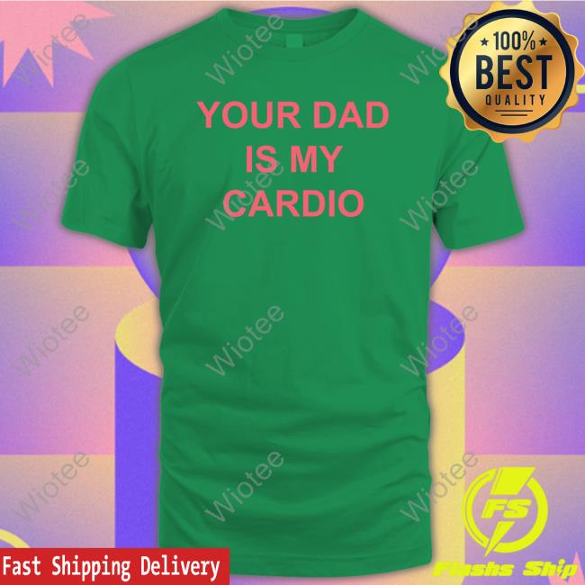 Your Dad Is My Cardio Sweatshirt Batu El Salvaje Batuelsalvaje Your Dad Is My Cardio T Shirts
