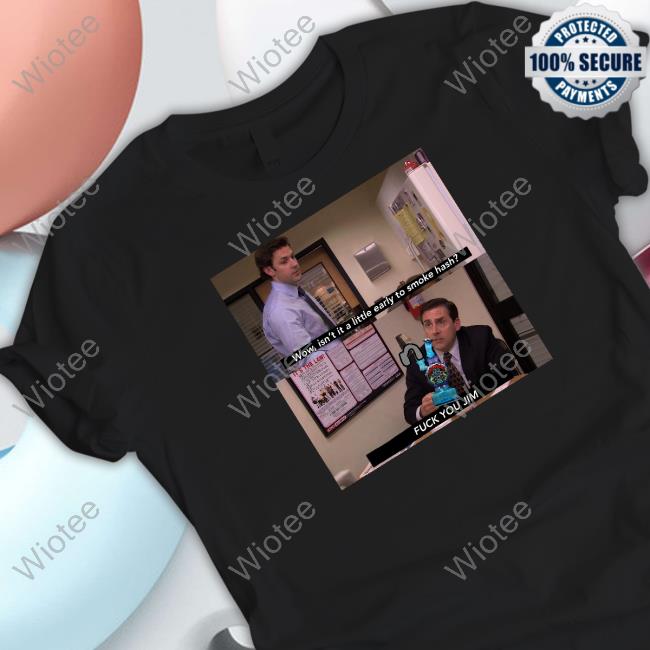 Wow Isn't It A Little Early To Smoke Hash T-Shirt Shirts That Go Hard