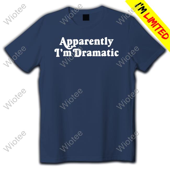 Apparently I'm Dramatic Tee Shirt