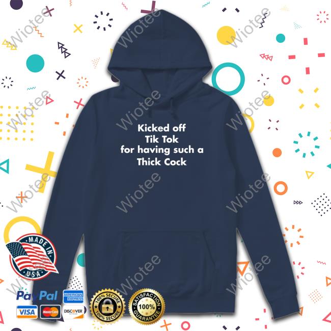 Kicked Off Tik Tok For Having Such A Thick Cock Shirt Official Kicked Off Tik Tok For Having Such A Thick Cock T Shirt