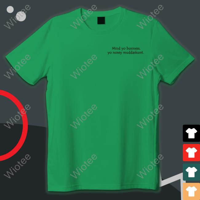 Official Mind Yo Business Yo Nosey Muddaskunt T Shirt