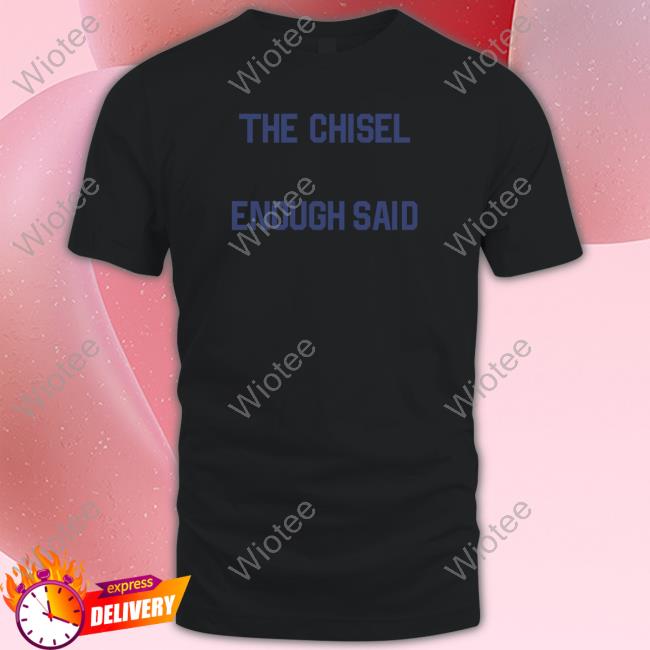Brass City The Chisel Enough Said Hoodie Brass City Merch The Chisel Enough Said T Shirt Brasscitymerch