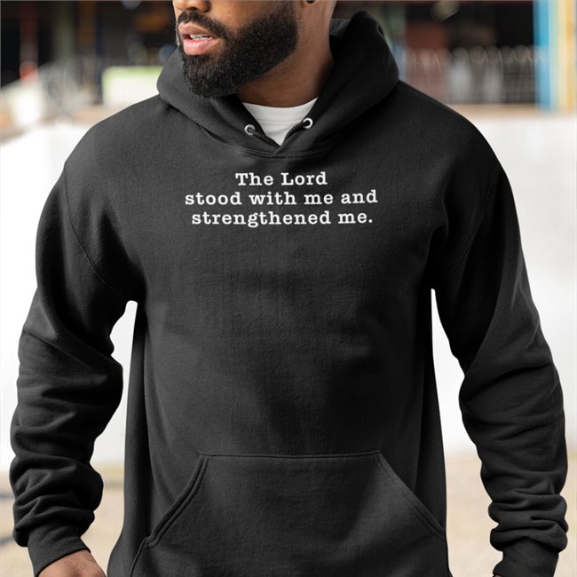 The Lord Stood With Me And Strengthened Me Sweatshirt Kenken Kensbestlyfe
