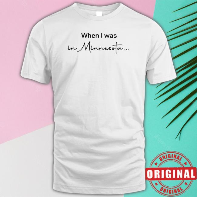 When I Was in Minnesota Tee Shirt