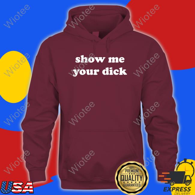 Show Me Your Dick T Shirt Show Me Your Dick Tee