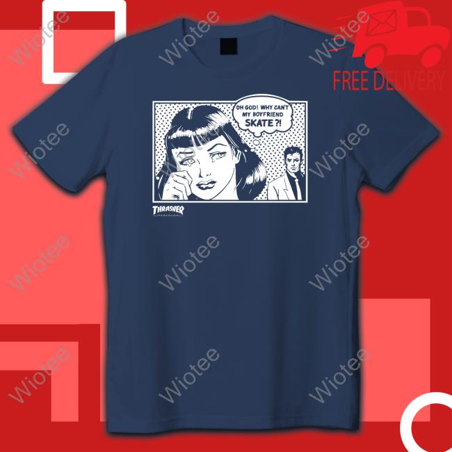 Thrasher Magazine Shop Oh God Why Can't My Boyfriend Skate Shirt