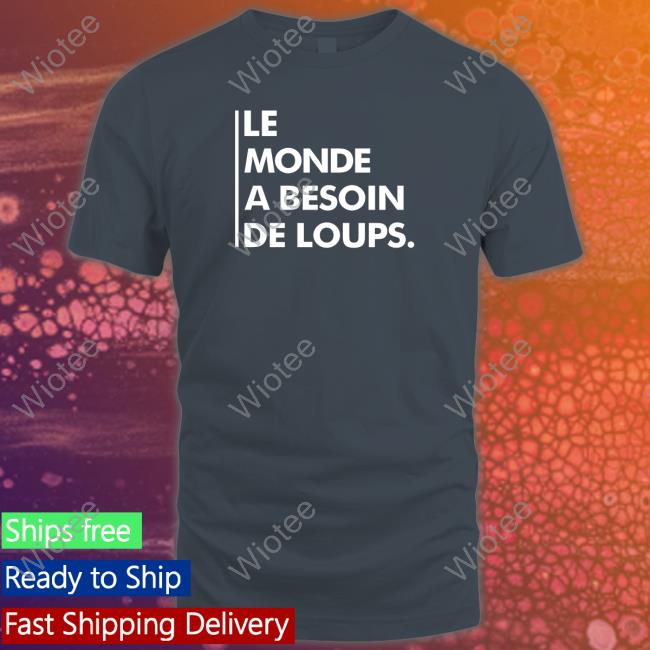Official Nywolf Merch Le Monde A Besoin De Loups T Shirt