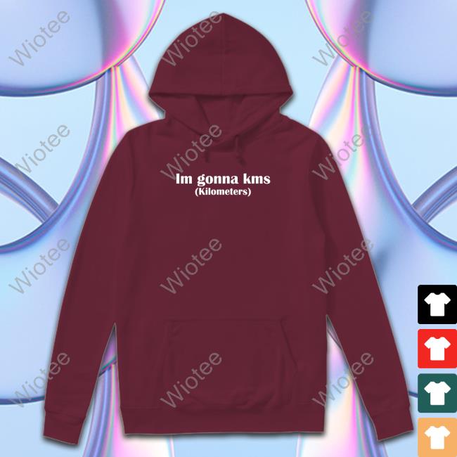 Im Gonna Kms Kilometers T Shirt Cultofmollyyy Im Gonna Kms Kilometers Shirts Cultofmollyyy