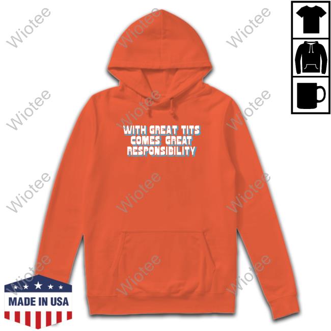 With Great Tits Comes Great Responsibility Shirt Shirts That Go Hard Shirts That Go Hard With Great Tits Comes Great Responsibility Shirts Goodshirts Merch