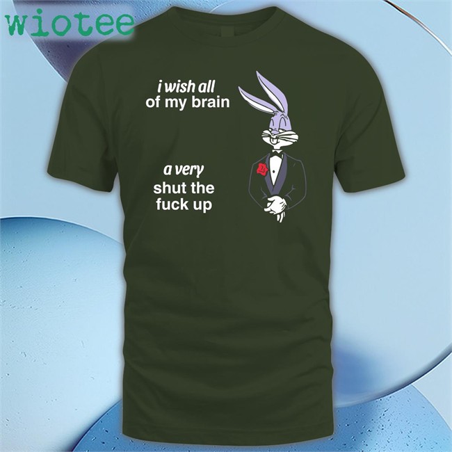 Shirts That Go Hard I Wish All Of My Brain A Very Shut The Fuck Up Tee I Wish All Of My Brain A Very Shut The Fuck Up Shirts Shirts That Go Hard Twitter