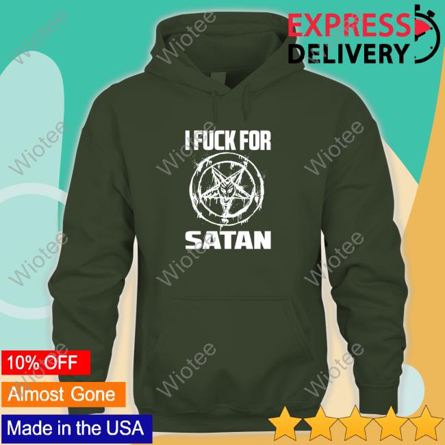 Official I Fuck For Satan Hooded Sweatshirt Official I Fuck For Satan T-Shirt