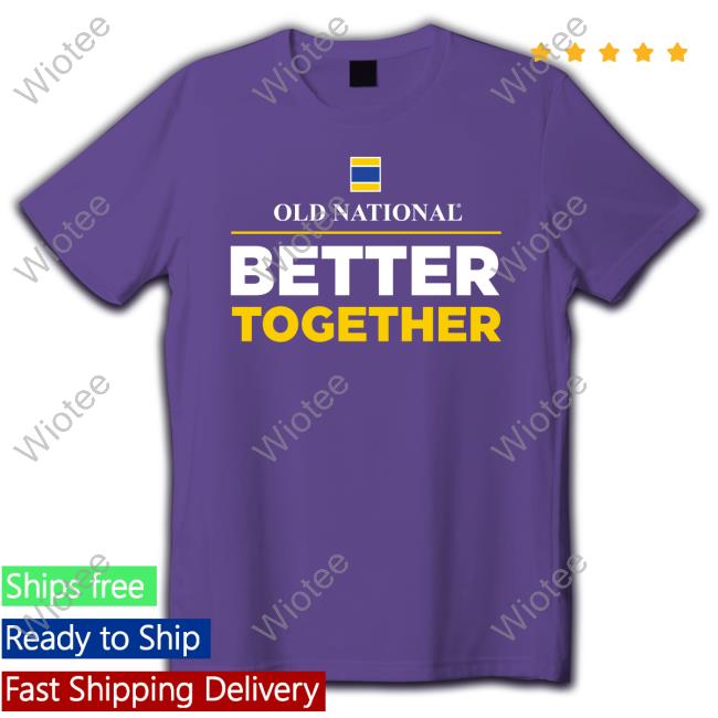 Official Old National Better Together T Shirt Old National Better Together Hoodie