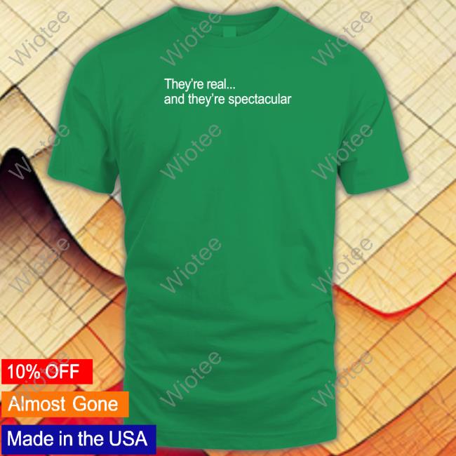 They're Real And They're Spectacular Shirt They're Real And They're Spectacular T Shirt