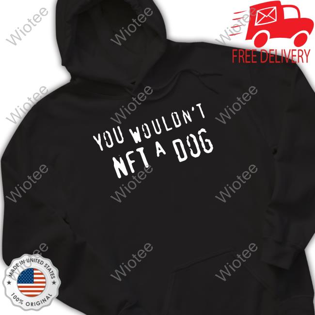Shirts That Go Hard Merch You Wouldn't Nft A Dog Long Sleeve Shirt