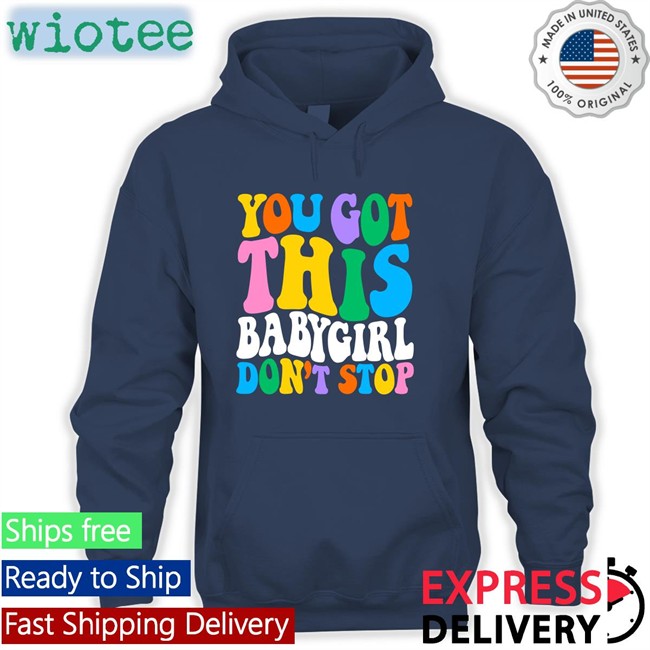 You Got This Babygirl Don't Stop Tee Shirt