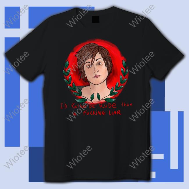 I'd Rather Be Rude Than A Fucking Liar Tee