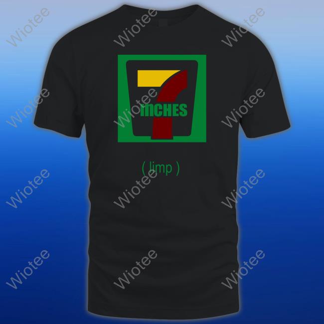 7 Inches Limp Shirt Increditee Merch 7 Inches Limp Shirt Shirts That Go Hard