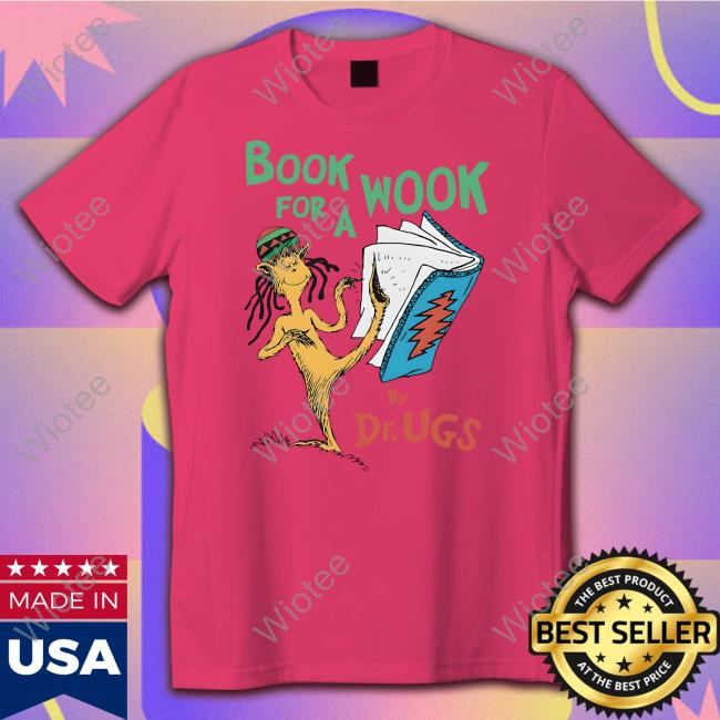 Book For A Wook By Dr. Ugs Shirt Shirts That Go Hard Goodshirts Merch Shirts That Go Hard Book For A Wook By Dr. Ugs Shirt