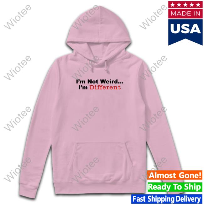 I’M Not Weird I'm Different Tee Shirt Official I’M Not Weird I'm Different Shirt Long Sleeve Tee
