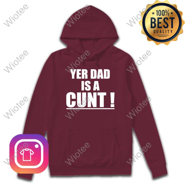 Yer Dad Is A Cunt Hoodie Emersyn Jayne Yer Dad Is A Cunt Shirt