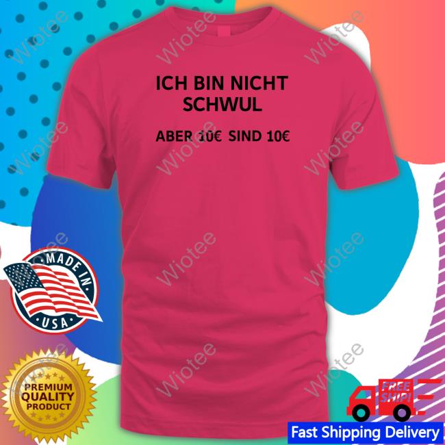 Ich Bin Nicht Schwul Aber 10€ Sind 10€ Shirt
