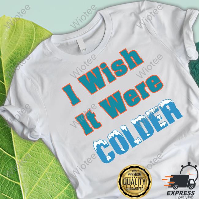 Official I Wish It Were Colder T Shirts