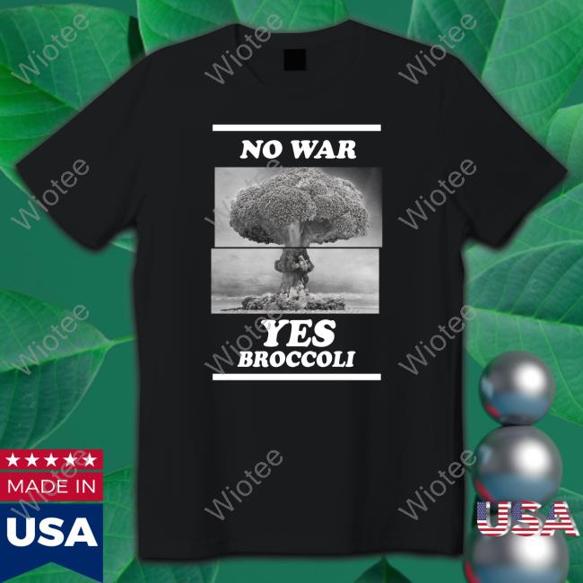 No War Yes Broccoli T Shirt