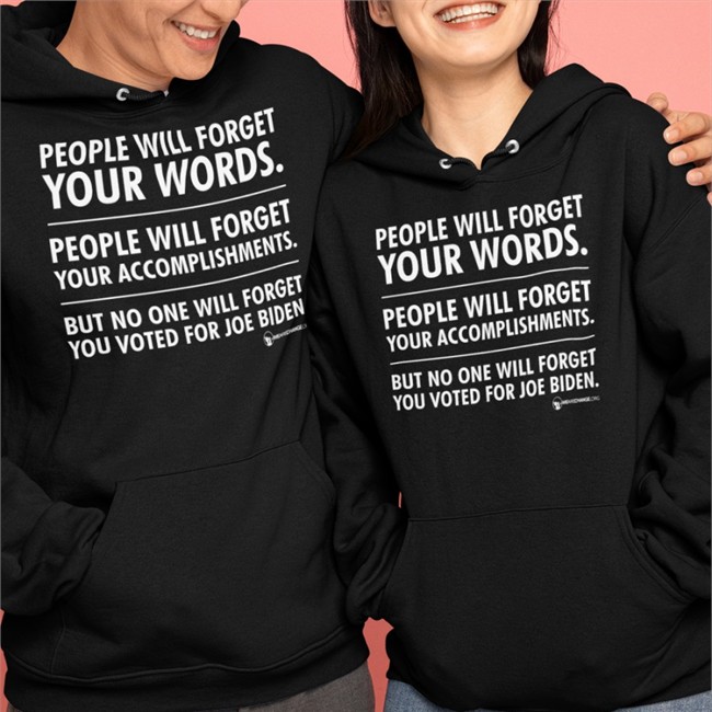 People Will Forget Your Words People Will Forget Your Accomplishments But No One Will Forget You Voted For Joe Biden Shirt People Will Forget Your Words People Will Forget Your Accomplishments But No One Will Forget You Voted For Joe Biden Shirt