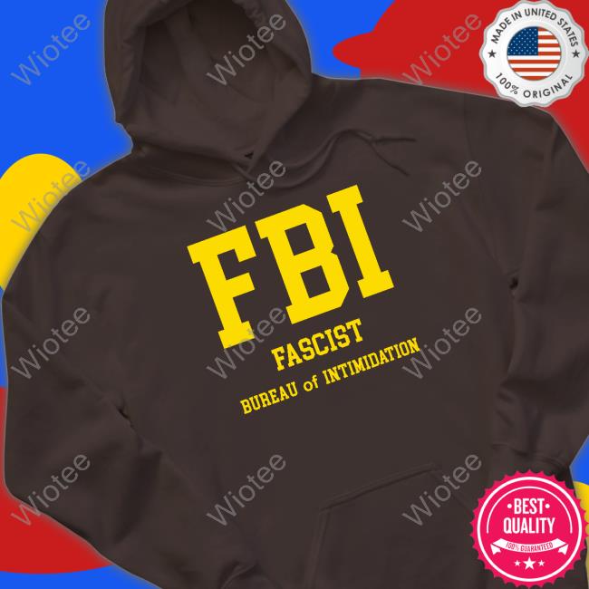 Official FBI Fascist Bureau Of Intimidation Shirt Hoodies