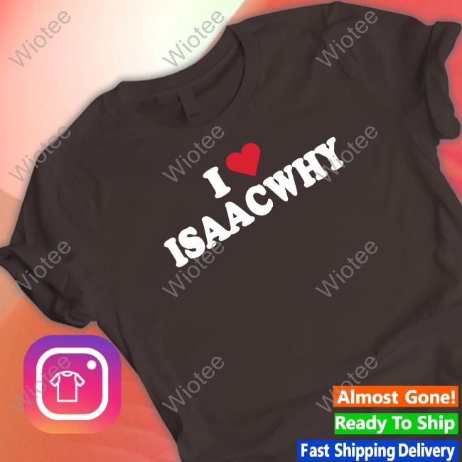 I Love Isaacwhy Shirts Bigt I Love Isaacwhy Hoodie Bigt