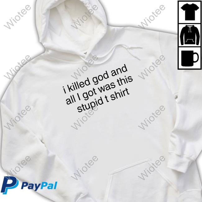 Official I Killed God And All I Got Was This Stupid T Shirt T Shirts