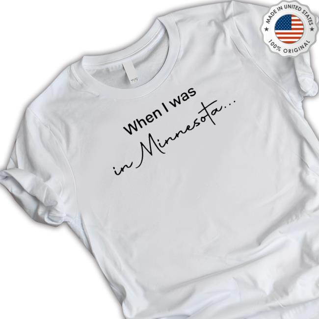 When I Was in Minnesota Shirts When I Was in Minnesota T Shirt