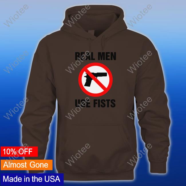 Shirts That Go Hard Shirtsthtgohard Real Men Use Fists Shirt