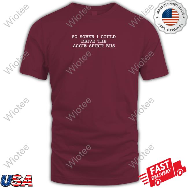 So Sober I Could Drive The Aggie Spirit Bus T-Shirt