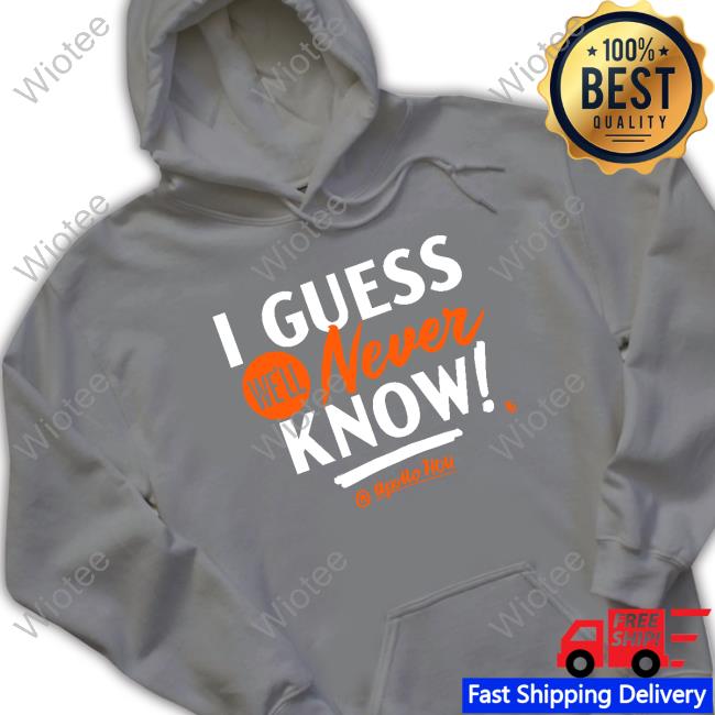 Official I Guess We'll Never Know Crewneck Sweatshirt Official I Guess We'll Never Know Shirt