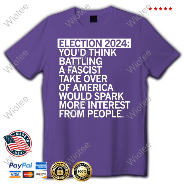 Official Raygun Merch Election 2024 You'd Think Battling A Fascist Take Over Of America Would Spark More Interest From People T-Shirt