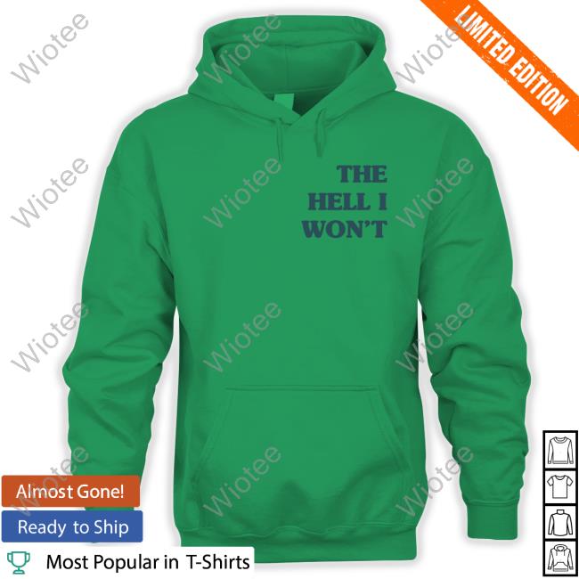 The Hell I Won't Tee The Hell I Won't T Shirt Kate Imspeaking13