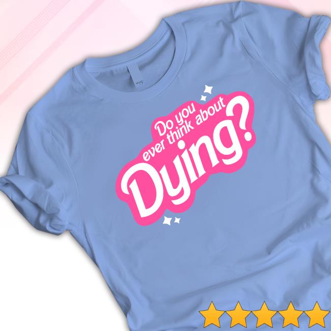 Do You Ever Think About Dying Crewneck Sweatshirt Do You Ever Think About Dying T-Shirt