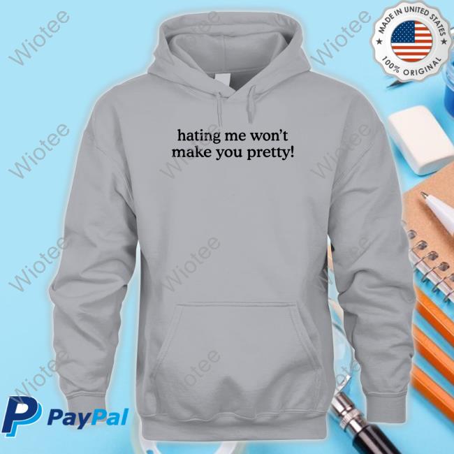 Hating Me Won't Make You Pretty Tee Official Hating Me Won't Make You Pretty Shirts